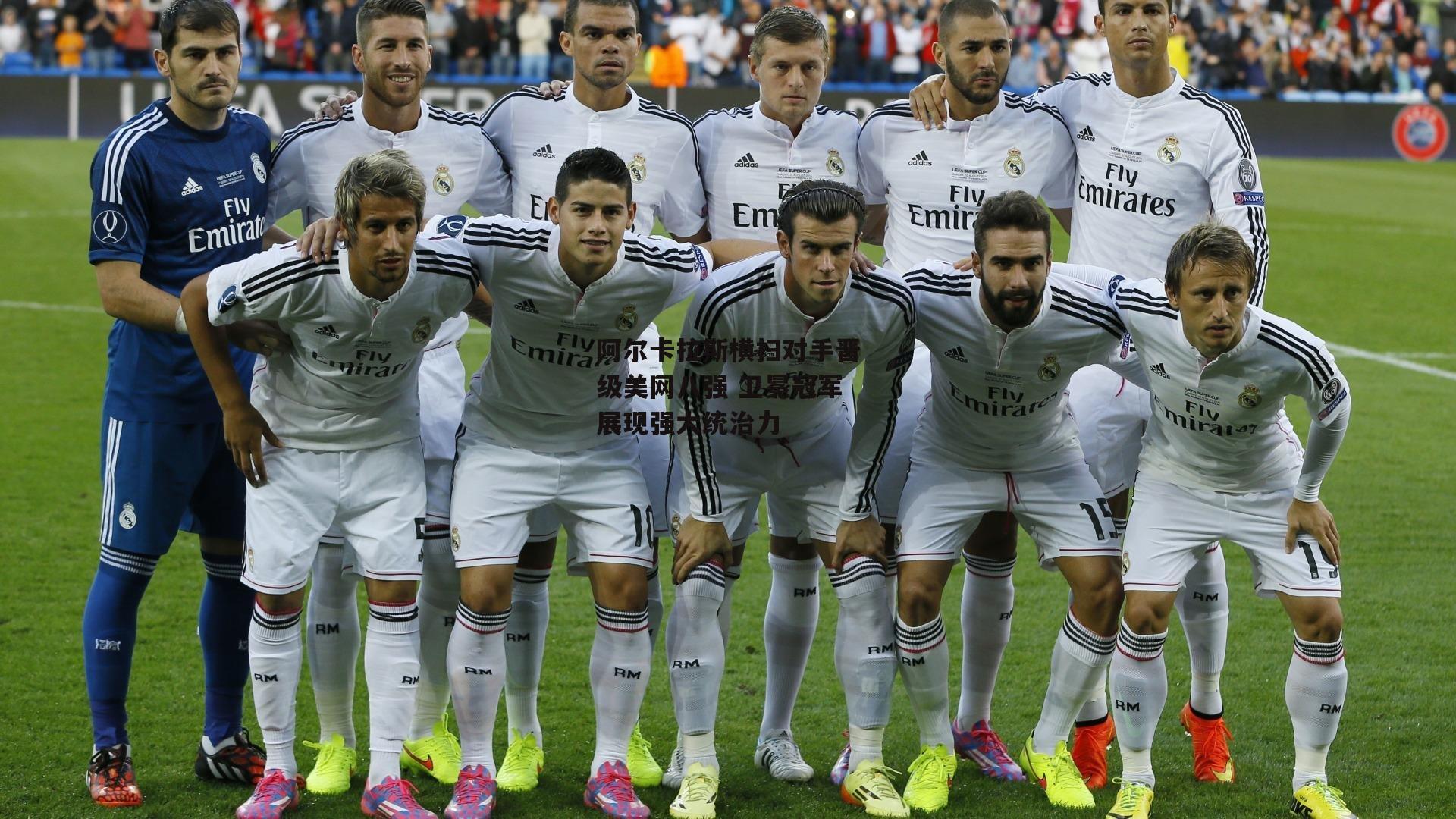 阿尔卡拉斯横扫对手晋级美网八强 卫冕冠军展现强大统治力