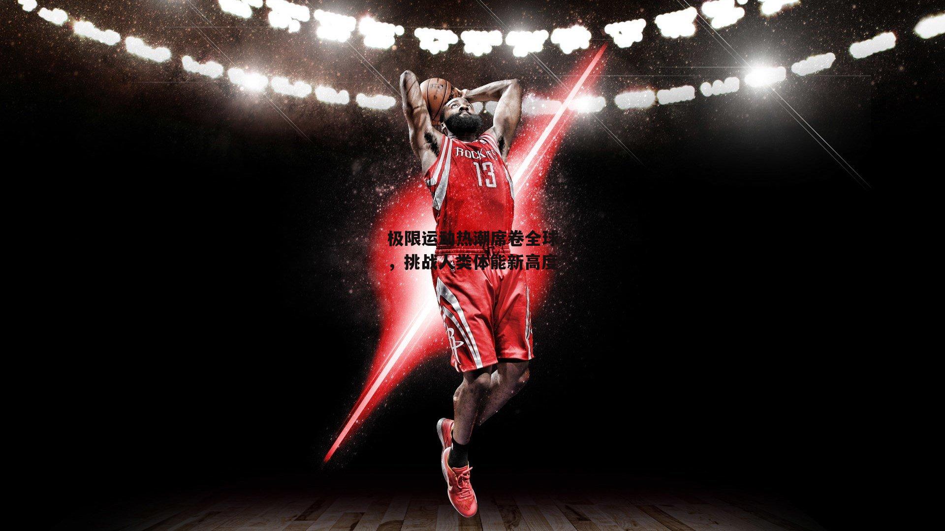 极限运动热潮席卷全球，挑战人类体能新高度